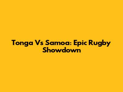 Tonga Vs Samoa: Epic Rugby Showdown