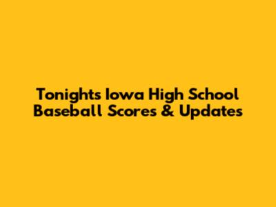 Tonight's Iowa High School Baseball Scores & Updates
