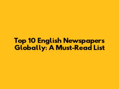 Top 10 English Newspapers Globally: A Must-Read List