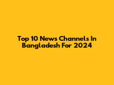 Top 10 News Channels In Bangladesh For 2024