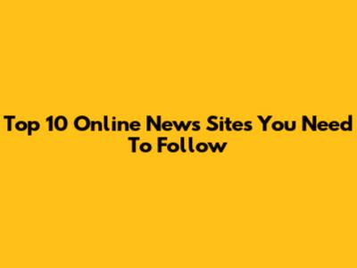 Top 10 Online News Sites You Need To Follow