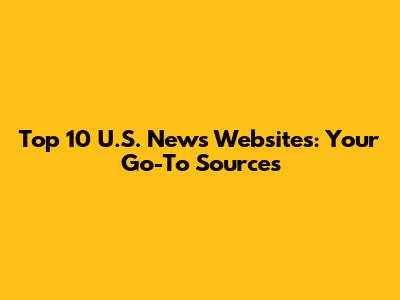 Top 10 U.S. News Websites: Your Go-To Sources