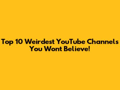 Top 10 Weirdest YouTube Channels You Won't Believe!