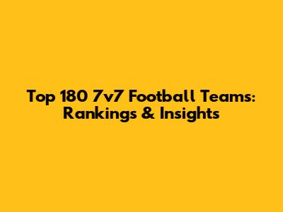 Top 180 7v7 Football Teams: Rankings & Insights