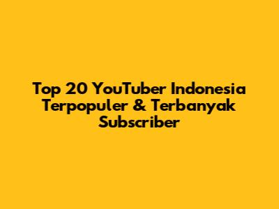 Top 20 YouTuber Indonesia Terpopuler & Terbanyak Subscriber