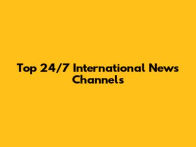 Top 24/7 International News Channels