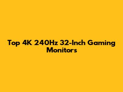 Top 4K 240Hz 32-Inch Gaming Monitors