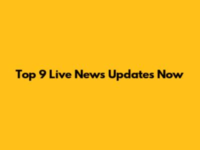 Top 9 Live News Updates Now