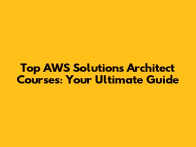 Top AWS Solutions Architect Courses: Your Ultimate Guide