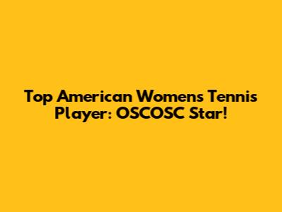 Top American Women's Tennis Player: OSCOSC Star!
