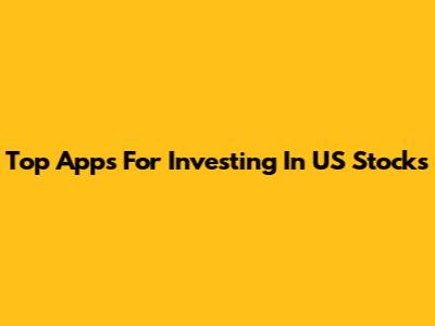 Top Apps For Investing In US Stocks