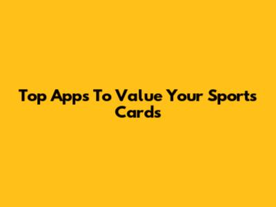 Top Apps To Value Your Sports Cards