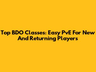 Top BDO Classes: Easy PvE For New And Returning Players