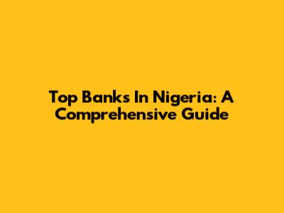 Top Banks In Nigeria: A Comprehensive Guide