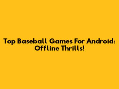 Top Baseball Games For Android: Offline Thrills!
