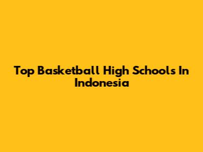 Top Basketball High Schools In Indonesia
