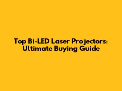 Top Bi-LED Laser Projectors: Ultimate Buying Guide