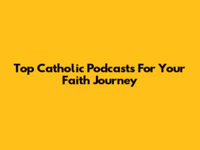 Top Catholic Podcasts For Your Faith Journey