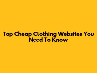 Top Cheap Clothing Websites You Need To Know