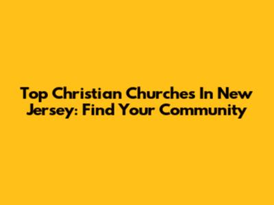 Top Christian Churches In New Jersey: Find Your Community