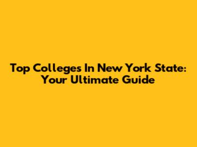 Top Colleges In New York State: Your Ultimate Guide