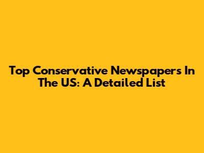 Top Conservative Newspapers In The US: A Detailed List