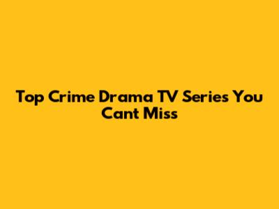 Top Crime Drama TV Series You Can't Miss