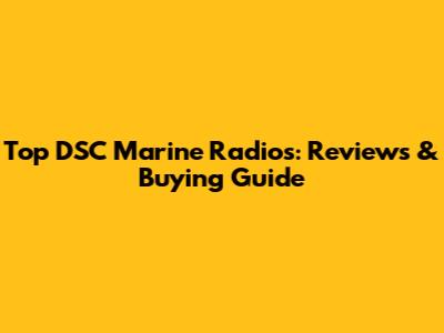 Top DSC Marine Radios: Reviews & Buying Guide
