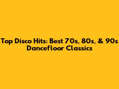 Top Disco Hits: Best 70s, 80s, & 90s Dancefloor Classics