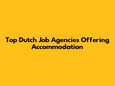 Top Dutch Job Agencies Offering Accommodation