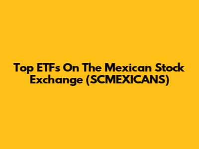Top ETFs On The Mexican Stock Exchange (SCMEXICANS)
