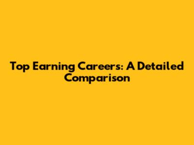 Top Earning Careers: A Detailed Comparison