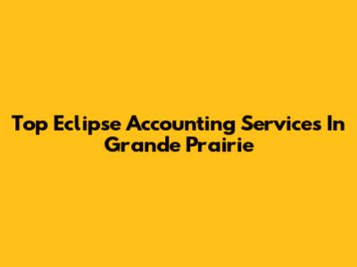 Top Eclipse Accounting Services In Grande Prairie