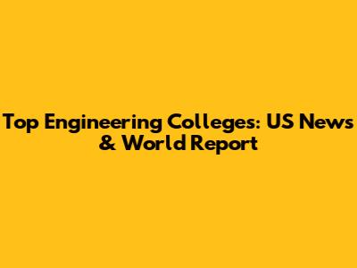 Top Engineering Colleges: US News & World Report