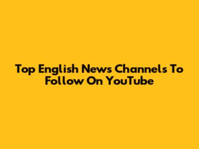 Top English News Channels To Follow On YouTube