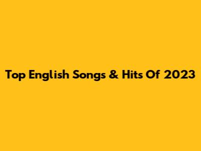 Top English Songs & Hits Of 2023