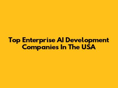 Top Enterprise AI Development Companies In The USA