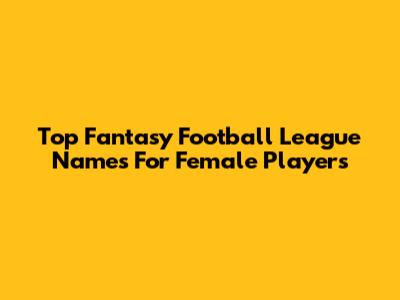 Top Fantasy Football League Names For Female Players