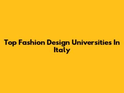 Top Fashion Design Universities In Italy