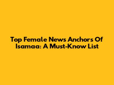 Top Female News Anchors Of Isamaa: A Must-Know List