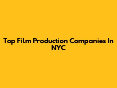 Top Film Production Companies In NYC
