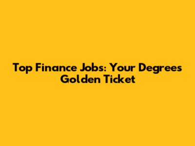 Top Finance Jobs: Your Degree's Golden Ticket