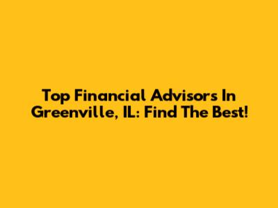 Top Financial Advisors In Greenville, IL: Find The Best!