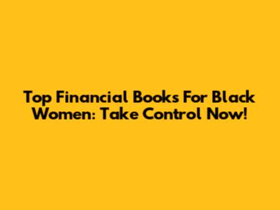 Top Financial Books For Black Women: Take Control Now!