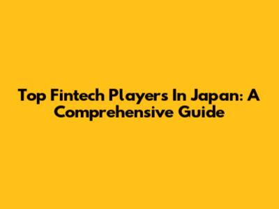 Top Fintech Players In Japan: A Comprehensive Guide