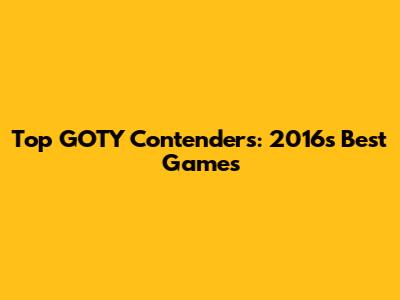 Top GOTY Contenders: 2016's Best Games