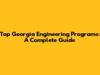 Top Georgia Engineering Programs: A Complete Guide