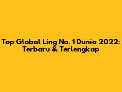 Top Global Ling No. 1 Dunia 2022: Terbaru & Terlengkap