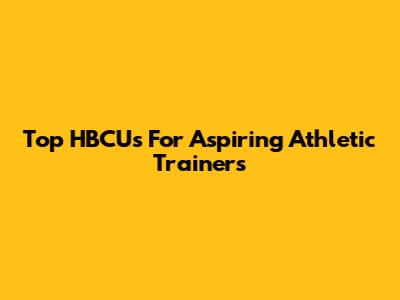 Top HBCUs For Aspiring Athletic Trainers