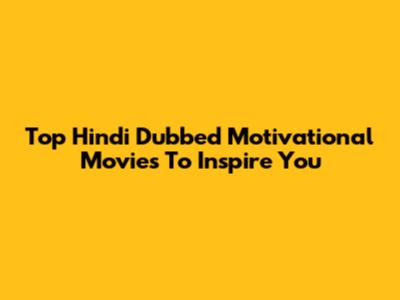 Top Hindi Dubbed Motivational Movies To Inspire You